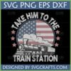 Take Him To The Train Station SVG with vintage train and distressed American flag