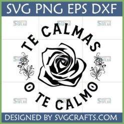 Te Calmas O Te Calmo SVG with Rose Design for Cricut and Sublimation