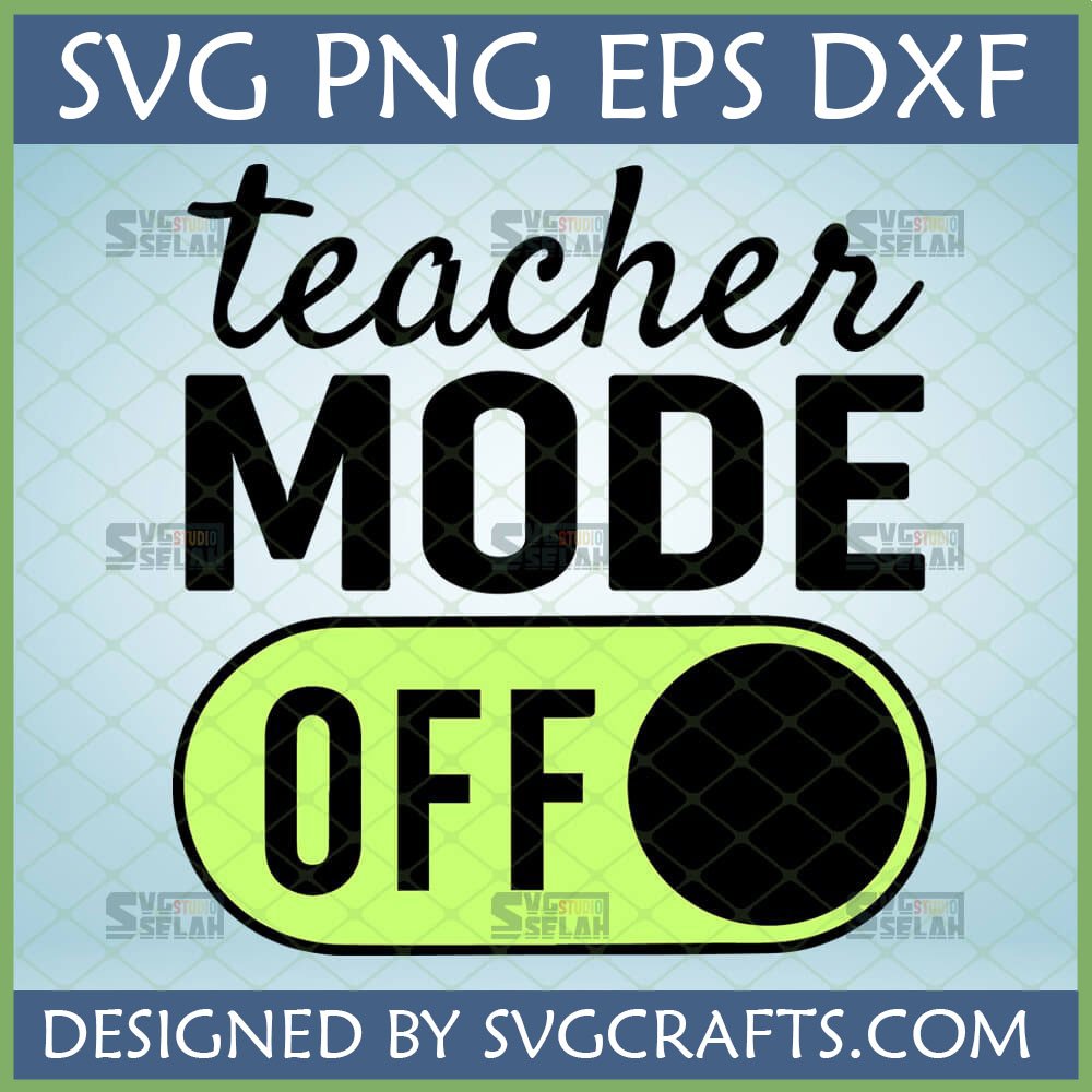 Teacher Mode Off SVG PNG DXF EPS digital design for funny teacher gifts, end of school year, and summer break crafts by SVGCrafts.