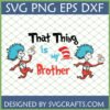 Dr Seuss Brother SVG design featuring Thing 1 and Thing 2 with 'That Thing is My Brother' text and Cat in the Hat