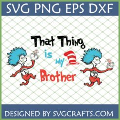 Dr Seuss Brother SVG design featuring Thing 1 and Thing 2 with 'That Thing is My Brother' text and Cat in the Hat