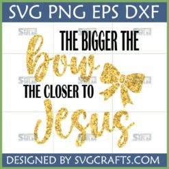Bigger Bow Closer to Jesus SVG for Cricut and Sublimation