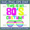 Funny 80s Costume SVG digital design featuring neon text 'THIS IS MY 80'S COSTUME' and striped shutter shades.