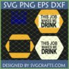 A humorous 'This Job Makes Me Drink' SVG design in a hexagonal frame, showing file formats SVG, PNG, EPS, DXF.