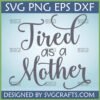 Tired as a Mother SVG PNG DXF EPS digital design file by SVGCrafts, featuring a funny mom life quote in script font