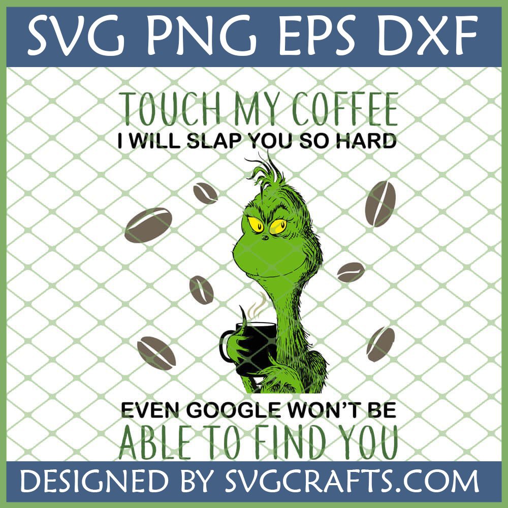 Funny Grumpy Coffee Lover SVG design with green character holding coffee and text 'TOUCH MY COFFEE I WILL SLAP YOU SO HARD EVEN GOOGLE WON'T BE ABLE TO FIND YOU'