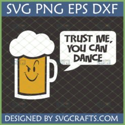 Funny cartoon beer mug with 'Trust Me You Can Dance' quote SVG design for Cricut
