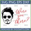Johnny Depp Were You There SVG design for Cricut and Silhouette