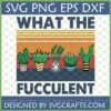 Funny "What the Fucculent" SVG design with retro succulents and cacti