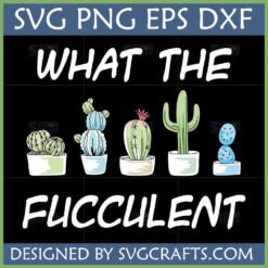 What The Fucculent SVG design featuring five distinct potted succulents and cacti with the humorous text, ideal for Cricut projects and plant lover gifts.