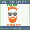 Funny Hangover Movie Quote SVG 'Who The Is That Guy?' design with orange hair, beard, and sunglasses for Cricut and crafts.