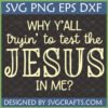 Funny Jesus SVG for Cricut and Sublimation - 'Why Y'all Tryin' to Test the Jesus In Me?' digital design file