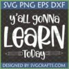 Funny Teacher Y'all Gonna Learn Today SVG PNG DXF EPS for Cricut and Sublimation