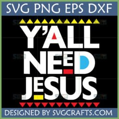 Y'all Need Jesus SVG PNG EPS DXF Design for Cricut and Sublimation
