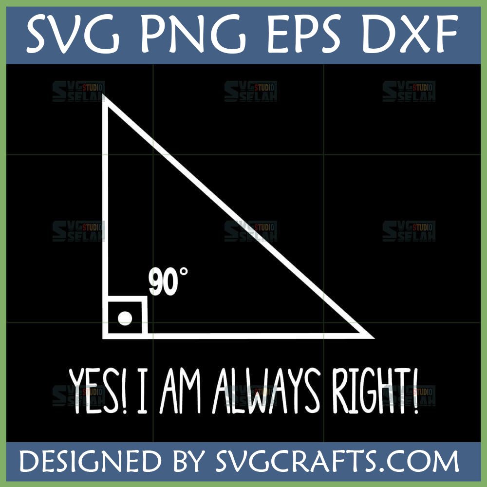 Funny Right Angle SVG design with text 'YES! I AM ALWAYS RIGHT!' and 90 degree angle graphic, suitable for Cricut and Silhouette.