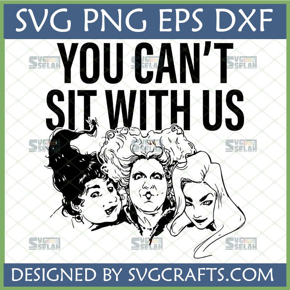 Hocus Pocus You Can't Sit With Us SVG featuring the Sanderson Sisters (Winifred, Mary, Sarah) for Halloween crafts.