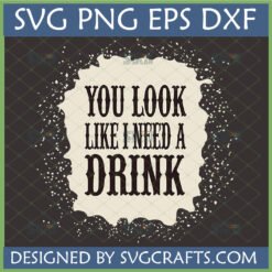 Funny Drinking SVG 'You Look Like I Need a Drink' distressed design for Cricut and Sublimation