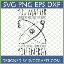 Funny Science SVG design with 'You Matter You Energy' physics pun and atom graphic