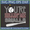 You're Killin' Me Smalls SVG design featuring a baseball bomb and bat, perfect for Cricut and sublimation.